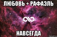 любовь + рафаэль навсегда