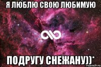 я люблю свою любимую подругу снежану))*