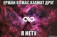 ержан олжас азамат друг я нету