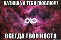 катюша я тебя люблю!!! всегда твой костя