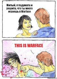 Милый, я подумала и решила, что ты много играешь в Warface This is warface