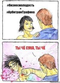 #бизнесмолодость = #АрбитражТрафика Ты чё сука, ты чё