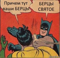 Причем тут ваши БЕРЦЫ БЕРЦЫ СВЯТОЕ