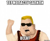 термопасту запили bleat