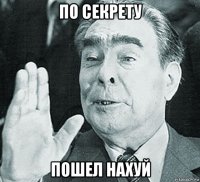 по секрету пошел нахуй