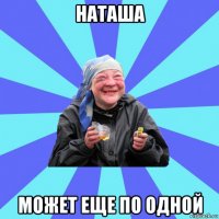 наташа может еще по одной