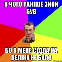 я чого раніше зйой був бо в мене сідла на веліку не було