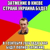 затмение в киеве страна украина будет в 1 сентебря 2016 года у нас будет полное затмение