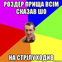 роздер прища всім сказав шо на стрілу ходив