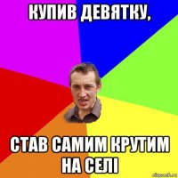 купив девятку, став самим крутим на селі