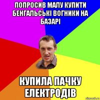 попросив малу купити бенгальські вогники на базарі купила пачку електродів