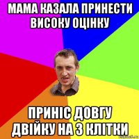 мама казала принести високу оцінку приніс довгу двійку на 3 клітки