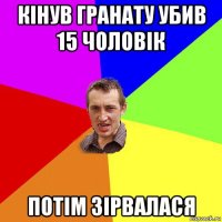 кінув гранату убив 15 чоловік потім зірвалася