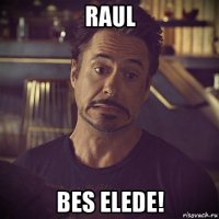 raul bes elede!