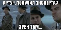 артур, получил эксперта? хрен там...