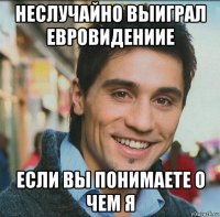неслучайно выиграл евровидениие если вы понимаете о чем я