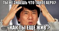 ты не знаешь что такое аеро? как ты еще жив ?