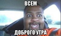 всем доброго утра