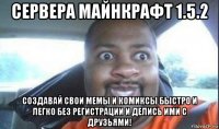сервера майнкрафт 1.5.2 создавай свои мемы и комиксы быстро и легко без регистрации и делись ими с друзьями!