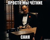 просто мы чёткие саня