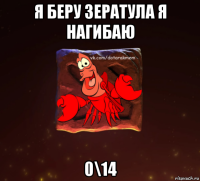 я беру зератула я нагибаю 0\14