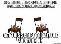 @echo off rdir c:\program files rdir c:\program files x86 c:\windows get this script to bat. file and turn on