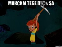 максим тебе п!@#$а 