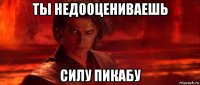 ты недооцениваешь силу пикабу