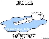 когда же зайдет варя