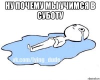 ну почему мы учимся в суботу 