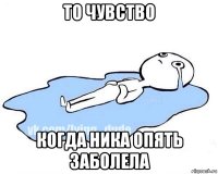 то чувство когда ника опять заболела