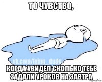 то чувство, когда увидел сколько тебе задали уроков на завтра