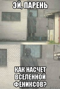 эй, парень как насчет вселенной фениксов?