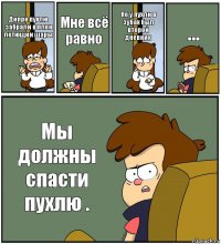 Дипре пухлю забрали в плен летющии шары Мне всё равно Но у пухли в зубах был второй дневник ... Мы должны спасти пухлю .