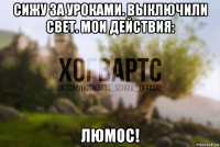 сижу за уроками. выключили свет. мои действия: люмос!