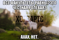 все факультеты равны?это честная ролевая? ахах, нет.