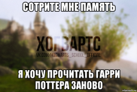 сотрите мне память я хочу прочитать гарри поттера заново