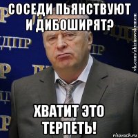 соседи пьянствуют и дибоширят? хватит это терпеть!