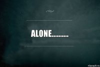 Alone..........