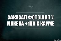 Заказал Фотошоп у Макена +100 к карме