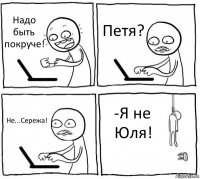 Надо быть покруче! Петя? Не...Сережа! -Я не Юля!