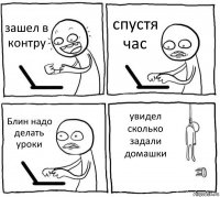 зашел в контру спустя час Блин надо делать уроки увидел сколько задали домашки