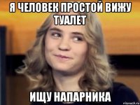 я человек простой вижу туалет ищу напарника
