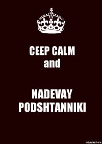 CEEP CALM
and NADEVAY
PODSHTANNIKI