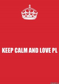 KEEP CALM AND LOVE PL