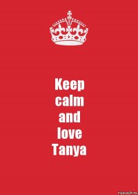 Keep
calm
and
love
Tanya