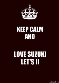 KEEP CALM
AND LOVE SUZUKI
LET'S II