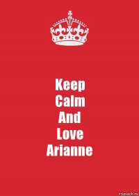 Keep
Calm
And
Love
Arianne