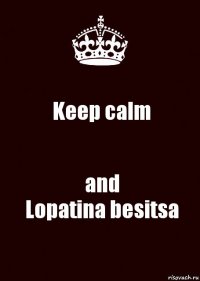 Keep calm and
Lopatina besitsa