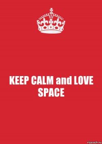 KEEP CALM and LOVE SPACE